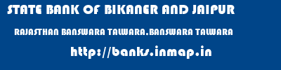 STATE BANK OF BIKANER AND JAIPUR  RAJASTHAN BANSWARA TALWARA,BANSWARA TALWARA  banks information 